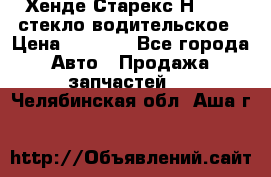 Хенде Старекс Н1 1999 стекло водительское › Цена ­ 2 500 - Все города Авто » Продажа запчастей   . Челябинская обл.,Аша г.